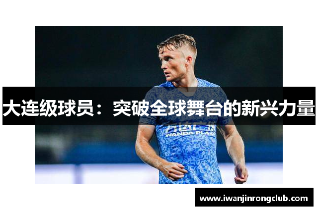 大连级球员：突破全球舞台的新兴力量