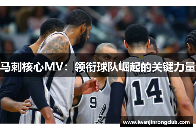 马刺核心MV：领衔球队崛起的关键力量