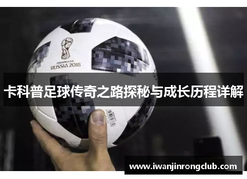 卡科普足球传奇之路探秘与成长历程详解