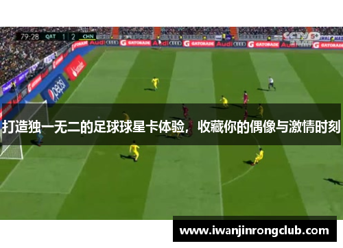 打造独一无二的足球球星卡体验，收藏你的偶像与激情时刻