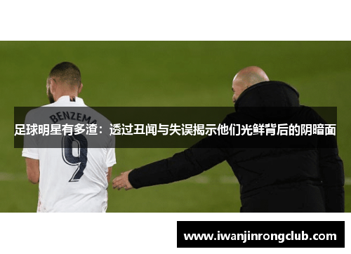 足球明星有多渣：透过丑闻与失误揭示他们光鲜背后的阴暗面