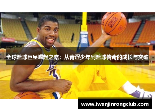 全球篮球巨星崛起之路：从青涩少年到篮球传奇的成长与突破
